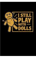 I Still Play With Dolls: Voodoo Journal, Voodoo Doll Notebook, Spooky Witchy Gifts, Birthday Present for Witch Mardi Gras Halloween Lover