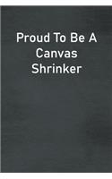 Proud To Be A Canvas Shrinker: Lined Notebook For Men, Women And Co Workers