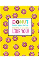 Teacher Thank You - Donut Know What I Would Do Without a Teacher Like You: Teacher Notebook - Journal or Planner for Teacher Gift: Great for Teacher Appreciation/Thank You/Retirement/Year End Gift - Pink Donuts