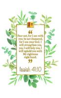 Fear Not, for I Am with You; Be Not Dismayed, for I Am Your God. I Will Strengthen You, Yes, I Will Help You, I Will Uphold You with My Righteous Right Hand: Isaiah 41:10 Bible Journal