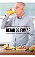 55 Recetas de Jugos Para Controlar su Apetito Luego de Dejar de Fumar: Atraviese los Momentos Difíciles Usando Soluciones Naturales
