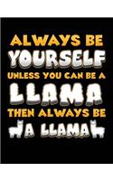 Always Be Yourself Unless You Can Be A Llama Then Always Be A Llama: Back To School Composition Notebook College Ruled