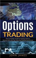 Options Trading: The Complete Guide to Trading Options (Secret Hints and Tips Only the Professionals Know)