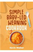 Simple Baby Led Weaning Cookbook: Weaning Made Easy with a Healthy, Straightforward & Practical Guide. First Time Parents Stress-Free Recipe Handbook.(1 Baby Led Weaning Cookbook)
