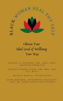 Black Woman HEAL Thy Self: Obtain Your Ideal Level of Wellbeing Your Way