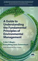 Guide to Understanding Fundamental Principles of Environmental Management: It Ain't Magic: Everything Goes Somewhere