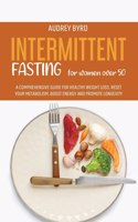 Intermittent Fasting for Women Over 50: A Comprehensive Guide for Healthy Weight Loss. Reset Your Metabolism, Boost Energy and Promote Longevity