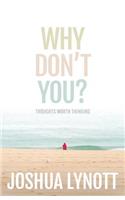 Why don't you?: Thoughts Worth Thinking