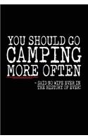 You Should Go Camping More Often - Said No Wife Ever In The History Of Ever!