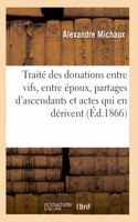 Traité Des Donations Entre Vifs, Entre Époux, Des Partages d'Ascendants Et Des Actes Qui En Dérivent: Avec Un Grand Nombre de Formules Nouvelles