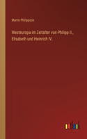 Westeuropa im Zeitalter von Philipp II., Elisabeth und Heinrich IV.