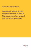 Catalogue de la collection de lettres autographes manuscrits du comte de Mirabeau, documents historiques sur la Ligue, la Fronde, la Révolution, etc.