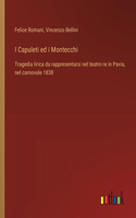 I Capuleti ed i Montecchi: Tragedia lirica da rappresentarsi nel teatro re in Pavia, nel carnovale 1838