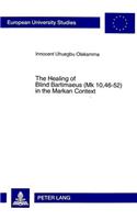 Healing of Blind Bartimaeus (Mk.10, 46-52) in the Markan Context: Two Ways of Asking(v. 672 European University Studies)