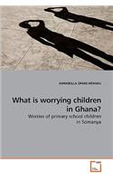 What is worrying children in Ghana?