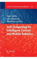 Soft Computing for Intelligent Control and Mobile Robotics: (318 Studies in Computational Intelligence)
