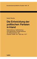 Die Entwicklung Der Politischen Parteien in Irland: Nationalismus, Katholizismus Und Agrarischer Konservatismus ALS Determinanten Der Irischen Politik Von 1823 Bis 1977