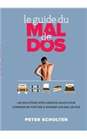 Le Guide du Mal de Dos: Les Solutions Intelligentes 24h/24 pour Corriger sa Posture & Soigner son Mal de Dos(French)