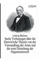 Sechs Vorlesungen über die Darwin'sche Theorie von der Verwandlung der Arten und die erste Entstehung der Organismenwelt