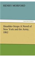 Shoulder-Straps A Novel of New York and the Army, 1862