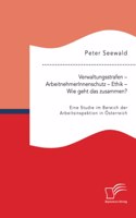 Verwaltungsstrafen - ArbeitnehmerInnenschutz - Ethik - Wie geht das zusammen? Eine Studie im Bereich der Arbeitsinspektion in Österreich