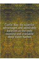 Curtis' Bay. Its Superior Advantages and Admirable Location as the Only Existing and Available Deep Water Harbor