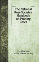 The National Rose Society's Handbook on Pruning Roses