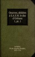 Oeuvres, dediees a S.A.S.M. le duc d'Orleans