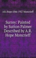 Surrey: Painted by Sutton Palmer Described by A.R. Hope Moncrieff