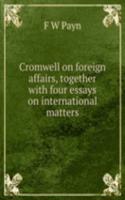 Cromwell on foreign affairs, together with four essays on international matters