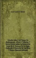 Estudio Sobre Los Cesars De Shakespeare, Alfieri Y Voltaire: Y Juicio Critico Sobre La Muerte De Cesar De D. Ventura De La Vega, Dedicado Al Antonio De Los Rios Y Rosas (Spanish Edition)