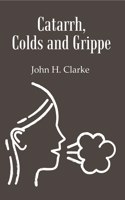 Catarrh, Colds And Grippe: Including Prevention & Homeopathic Cure [Hardcover]