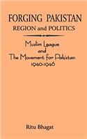Forging Pakistan Region And Politics (Muslim League and The Movement for Pakistan 1940-1946)