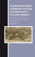 The Zoroastrian Myth of Migration from Iran and Settlement in the Indian Diaspora: Text, Translation and Analysis of the 16th Century Qesse-ye Sanjan 'The Story of Sanjan'(124 Numen Book Series / Texts and Sources in the History of Religions)