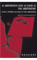 Is Arbitration Only as Good as the Arbitrator? Status, Powers and Role of the Arbitrator