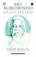 Sri Aurobindo: His Life and Yoga