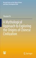 Mythological Approach to Exploring the Origins of Chinese Civilization