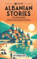 69 Short Albanian Stories for Beginners: Dive Into Albanian Culture, Expand Your Vocabulary, and Master Basics the Fun Way!(1 Albanian Through Stories: A Cultural Journey)