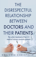 The disrespectful relationship between doctors and their patients: The unfair treatment of the U.S medical industry towards patients
