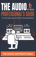 The Audio Professional's Guide to Sound and System Engineering