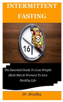 Intermittent Fasting: The Essential Guide To Lose Weight (Both Men & Women) To Live Healthy Life