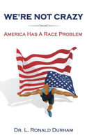 We're Not Crazy; America Has A Race Problem