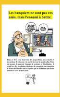 Les banquiers ne sont pas vos amis, mais l'ennemi à battre.