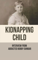 Kidnapping Child: Interview From Abducted Bobby Dunbar: Kidnapping Abducted Bobby Dunbar
