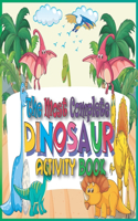 The Most Complete Dinosaur Activity Book: The Big Monster Jumbo Activity Book For Kids, Dinosaurs Coloring And Activity Book for Kids Ages 4 and Up, Workbook Game for Learning, Coloring, Dot