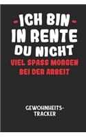 ICH BIN IN RENTE DU NICHT VIEL SPASS MORGEN BEI DER ARBEIT - Gewohnheitstracker: Arbeitsbuch, um seine Gewohnheiten niederzuschreiben und gezielt sein Leben ins positive zu verbessern!