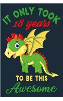 It only took 18 years to be this awesome: 18 Year Old Perfect Birthday Gift for Boys and Girls