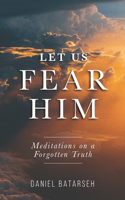 Let Us Fear Him: Meditations on a Forgotten Truth