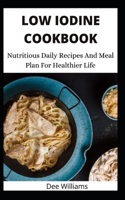 Low Iodine Cookbook: Nutritious Daily Recipes And Meal Plan For Healthier Life