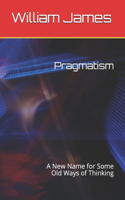 Pragmatism: A New Name for Some Old Ways of Thinking